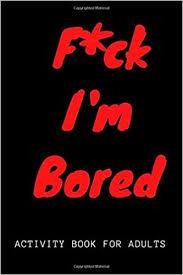 F*CK IM BORED ACTIVITY BOOK FOR ADULTS - Emmas Premium Services